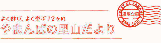 連載企画　よく遊び、よく学ぶ12ヶ月　やまんばの里山だより